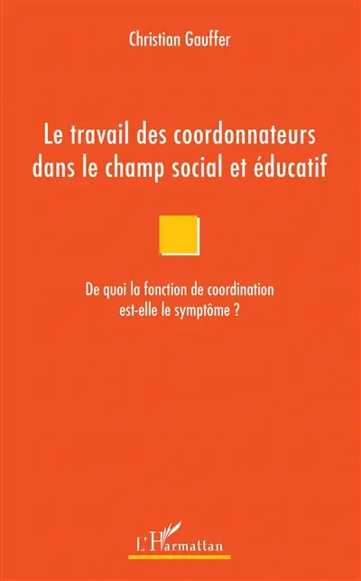 Le travail des coordonnateurs dans le champ social et éducatif : de quoi la fonction de coordination est-elle le symptôme ?