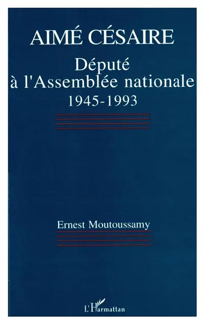 Aimé Césaire : député à l'Assemblée nationale, 1945-1993