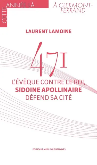 471 : l'évêque contre le roi, Sidoine Apollinaire défend sa cité