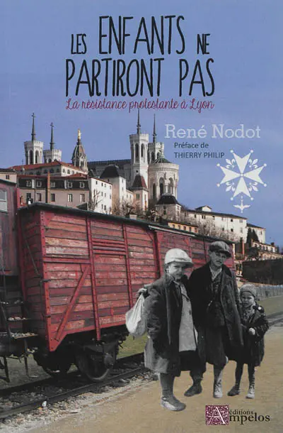 Les enfants ne partiront pas ! : la résistance protestante à Lyon en 1942-1943