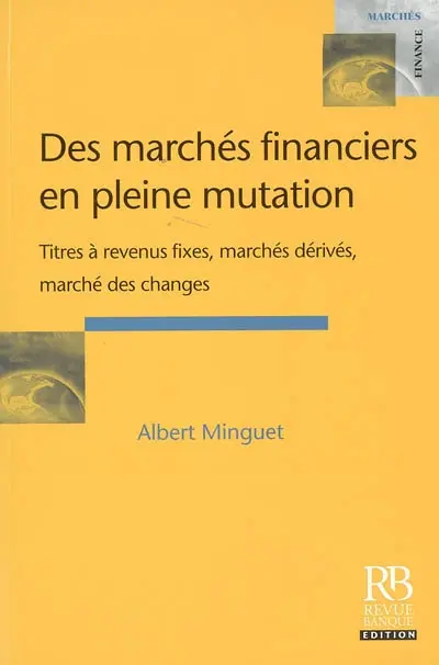 Des marchés financiers en pleine mutation : titres à revenus fixes, marchés dérivés, marchés des changes