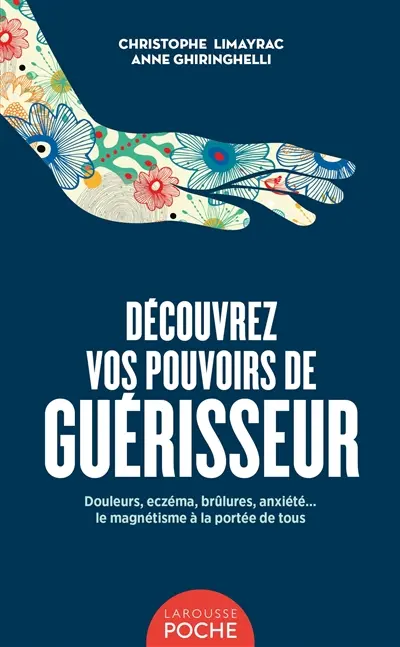Découvrez vos pouvoirs de guérisseur : douleurs, eczéma, brûlures, anxiété... : le magnétisme à la portée de tous