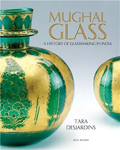 Mughal Glass : A History of Glassmaking in India