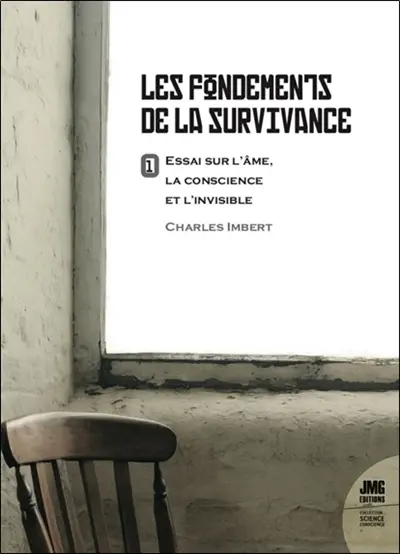 Les fondements de la survivance : essai sur l'âme, la conscience et l'invisible. Vol. 1