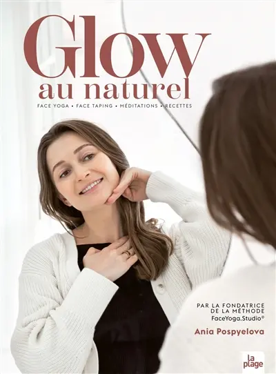 Glow au naturel : face yoga, face taping, méditations, recettes