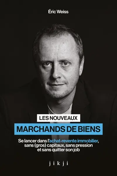 Les nouveaux marchands de biens : se lancer dans l'achat-vente immobilier, sans (gros) capitaux, sans pression et sans quitter son job