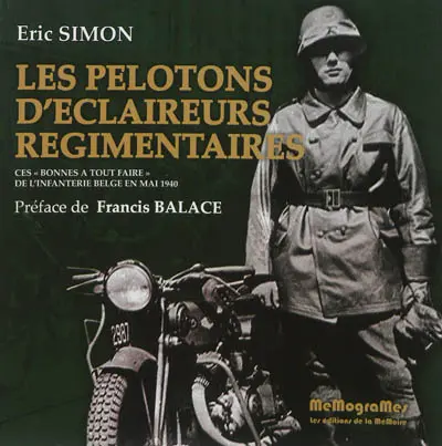Les pelotons d'éclaireurs régimentaires : ces bonnes à tout faire de l'infanterie belge en mai 1940 : création, organisation, équipement, emploi tactique, historiques de la campagne des dix-huit jours