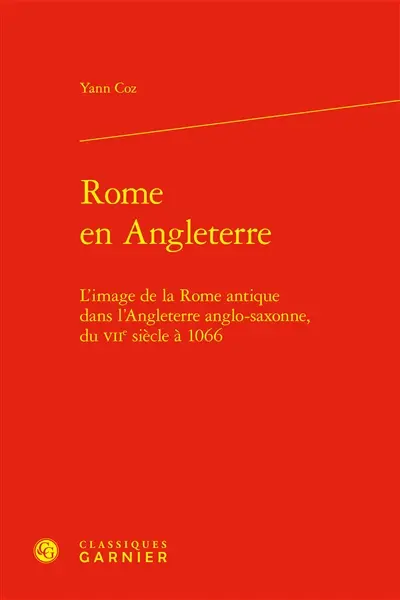 Rome en Angleterre : l'image de la Rome antique dans l'Angleterre anglo-saxonne, du VIIe siècle à 1066