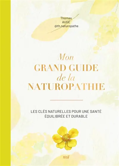 Mon grand guide de la naturopathie : les clés naturelles pour une santé équilibrée et durable