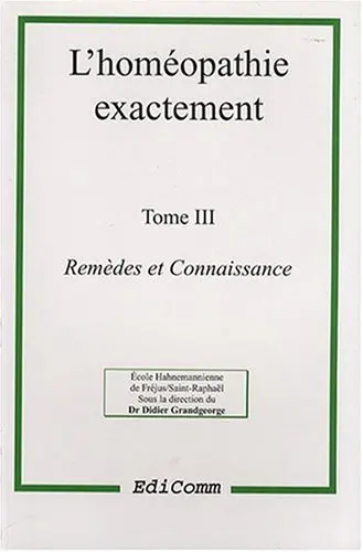 L'homéopathie exactement. Vol. 3. Remèdes et connaissance
