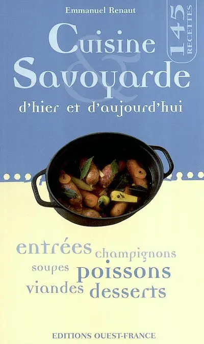 Cuisine savoyarde d'hier et d'aujourd'hui : 145 recettes : entrées, champignons, soupes, poissons, viandes, desserts