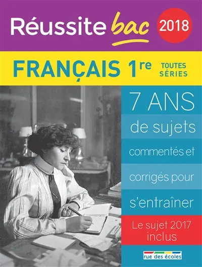 Français, 1re toutes séries : 2018 : 7 ans de sujets commentés et corrigés pour s'entraîner, le sujet 2017 inclus