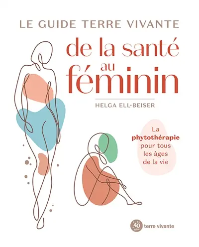 Le guide Terre vivante de la santé au féminin : la phytothérapie pour tous les âges de la vie