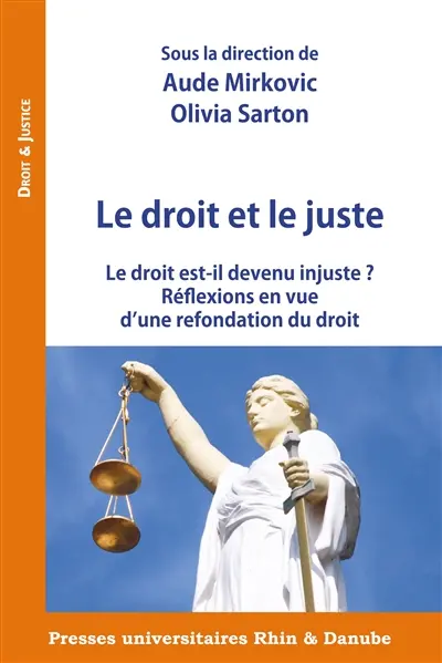 Le droit et le juste : le droit est-il devenu injuste ? : réflexions en vue d'une refondation du droit