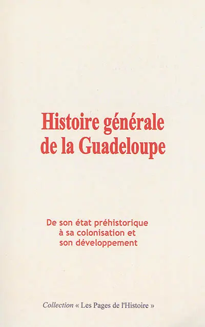 Histoire générale de la Guadeloupe : de son état préhistorique à sa colonisation et son développement