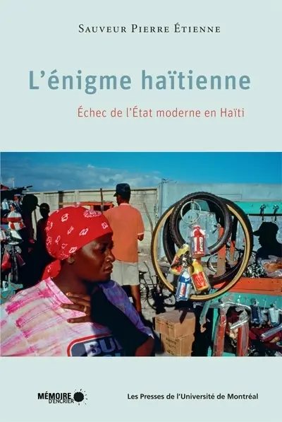 L'énigme haïtienne : échec de l'Etat moderne en Haïti