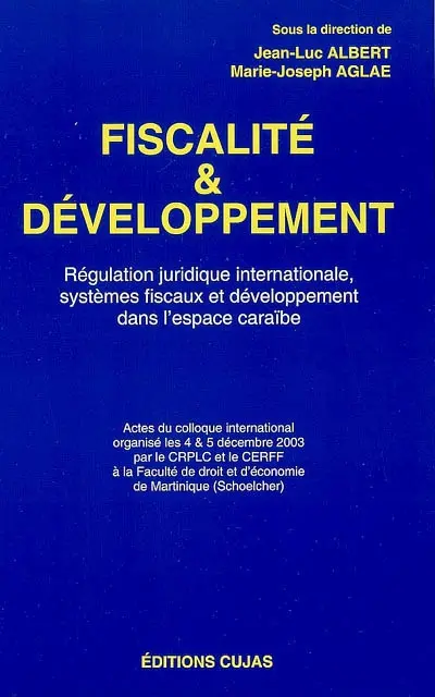 Fiscalité et développement : régulation juridique internationale, systèmes fiscaux et développement dans l'espace Caraïbe : actes du colloque international, Schoelcher, Faculté de droit et d'économie de Martinique, 4 et 5 déc. 2003