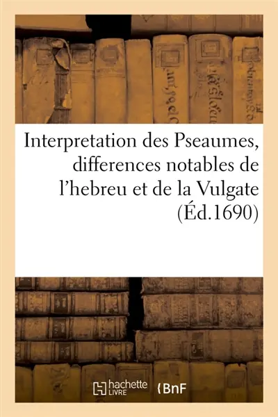 Interpretation des Pseaumes, où les differences notables de l'hebreu et de la Vulgate sont marquées : Avec la vie de David