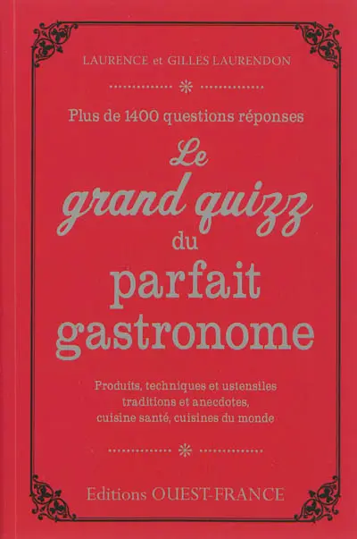 Le grand quizz du parfait gastronome : plus de 1.400 questions réponses : produits, techniques et ustensiles, traditions et anecdotes, cuisine santé, cuisines du monde