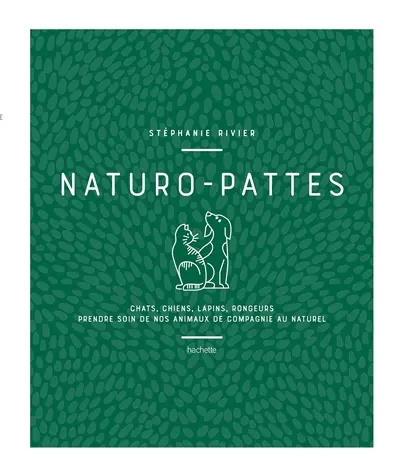 Naturo-pattes : chats, chiens, lapins, rongeurs, prendre soin de nos animaux de compagnie au naturel