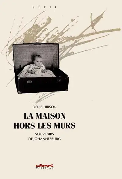 La Maison hors les murs : souvenirs de Johannesbourg