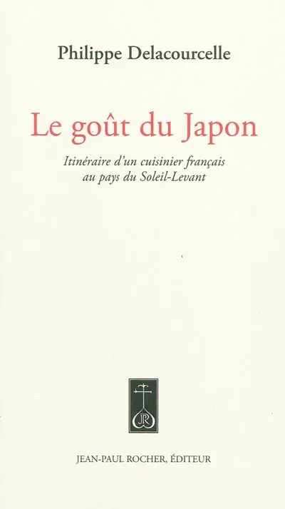 Le goût du Japon : itinéraire d'un cuisinier français au pays du Soleil-Levant