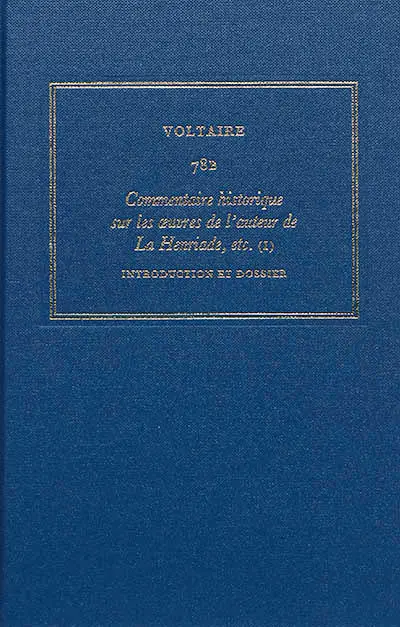 Les oeuvres complètes de Voltaire. Vol. 78B. Commentaire historique sur les oeuvres de l'auteur de La Henriade, etc. : avec les pièces originales et les preuves. Vol. 1. Introduction et dossier