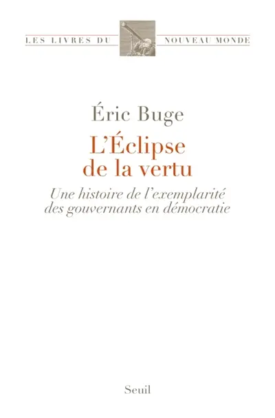 L'éclipse de la vertu : une histoire de l'exemplarité des gouvernants en démocratie