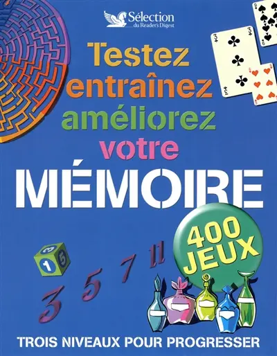 Testez, entraînez, améliorez votre mémoire : 400 jeux, trois niveaux pour progresser