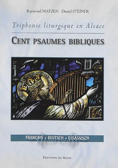 Triphonie liturgique en Alsace : cent psaumes bibliques. Triphonie liturgique en Alsace : hundert Psalmen aus der Bibel. Triphonie liturgique en Alsace : hundert Psàlme üs de Biwwel