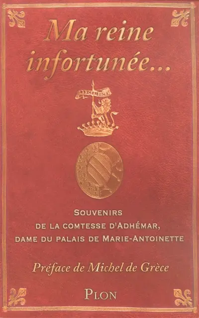 Ma reine infortunée... : souvenirs de la comtesse d'Adhémar, dame du palais de Marie-Antoinette