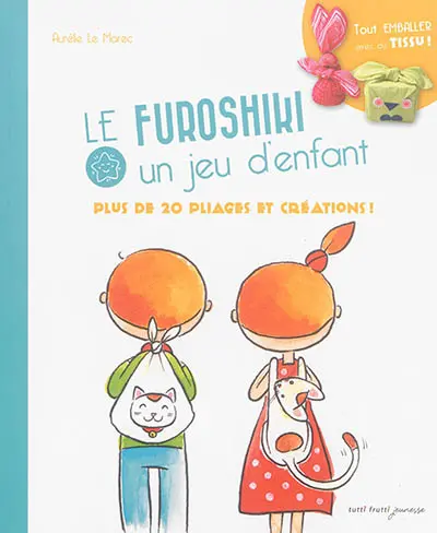 Le Furoshiki : un jeu d'enfant : plus de 20 pliages et créations !