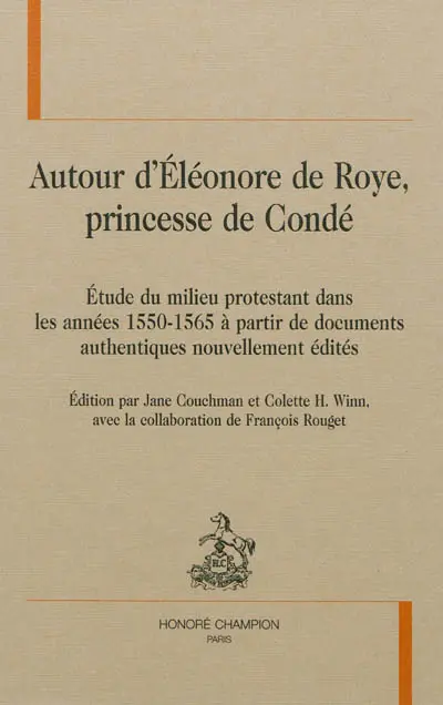 Autour d'Eléonore de Roye, princesse de Condé : étude du milieu protestant dans les années 1550-1565 à partir de documents authentiques nouvellement édités