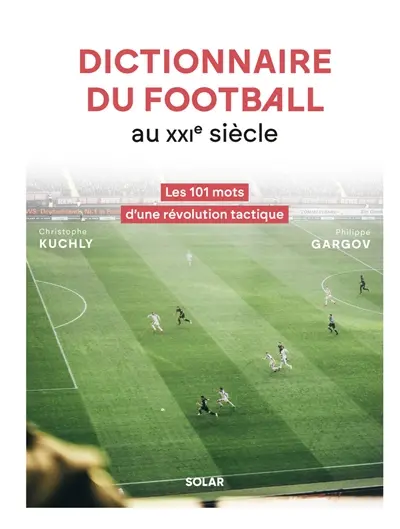 Dictionnaire tactique du football au XXIe siècle : les 101 mots d'une révolution tactique