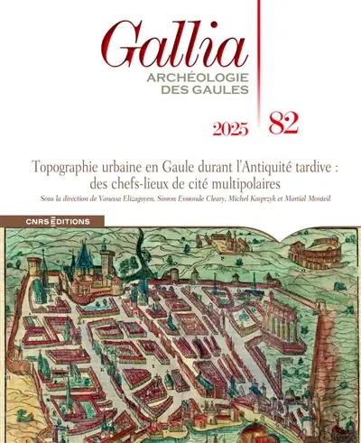 Gallia, archéologie des Gaules, n° 82. Topographie urbaine en Gaule durant l'Antiquité tardive : des chefs-lieux de cités multipolaires : actes du colloque international L'antiquité tardive en Gaule ATEG VIII : musée d'Aquitaine, Bordeaux, 7-9 décembre 2023