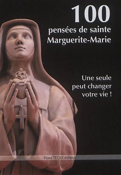 100 pensées de sainte Marguerite-Marie : une seule pensée peut changer votre vie !