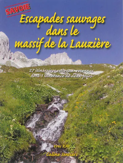 Escapades sauvages dans le massif de la Lauzière, Savoie : randonnées estivales, 27 itinéraires reconnus dont une itinérance de deux jours