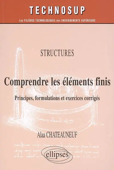 Comprendre les éléments finis : principes, formulations et exercices corrigés : structures