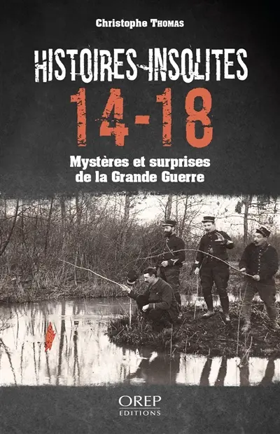 Histoires insolites : 14-18 : mystères et surprises de la Grande Guerre