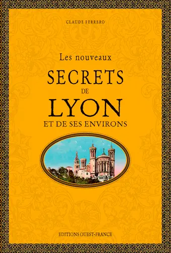 Les nouveaux secrets de Lyon et de ses environs
