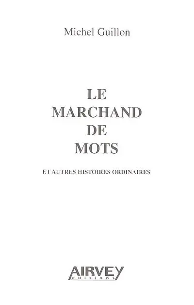 Le marchand de mots : et autres histoires ordinaires