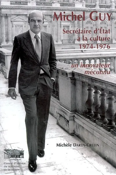 Michel Guy : secrétaire d'Etat à la culture, 1974-1976 : un innovateur méconnu