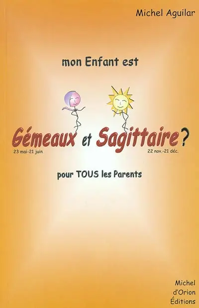 Mon enfant est Gémeaux et Sagittaire ? : pour tous les parents