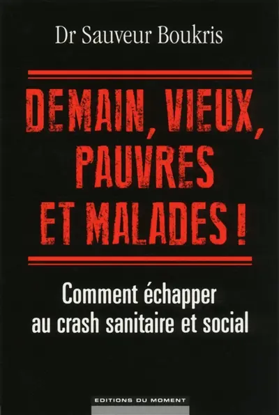 Demain, vieux, pauvres et malades ! : comment échapper au crash sanitaire et social