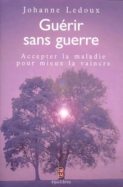 Guérir sans guerre : accepter la maladie pour mieux la vaincre