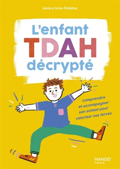 L'enfant TDAH décrypté : comprendre et accompagner son enfant pour valoriser ses forces