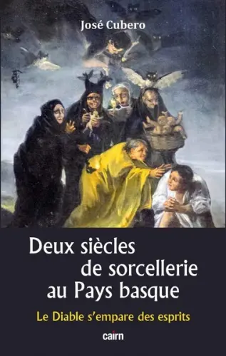 Deux siècles de sorcellerie au Pays basque : le diable s'empare des esprits : au temps de la Renaissance et de l'Europe classique