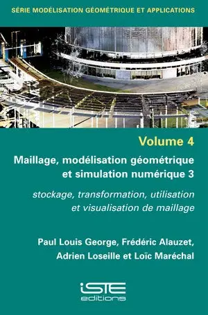 Maillage, modélisation géométrique et simulation numérique. Vol. 3. Stockage, transformation, utilisation et visualisation de maillage