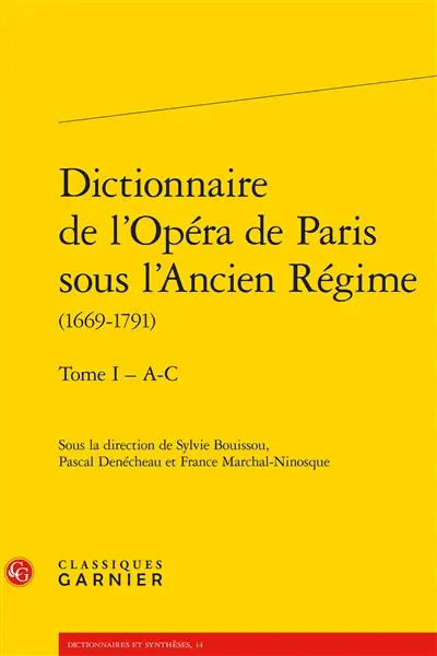 Dictionnaire de l'Opéra de Paris sous l'Ancien Régime : 1669-1791. Vol. 1. A-C