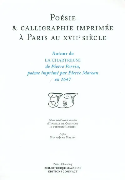 Poésie et calligraphie imprimée à Paris au XVIIe siècle : autour de La chartreuse de Pierre Perrin, poème imprimé par Pierre Moreau en 1647